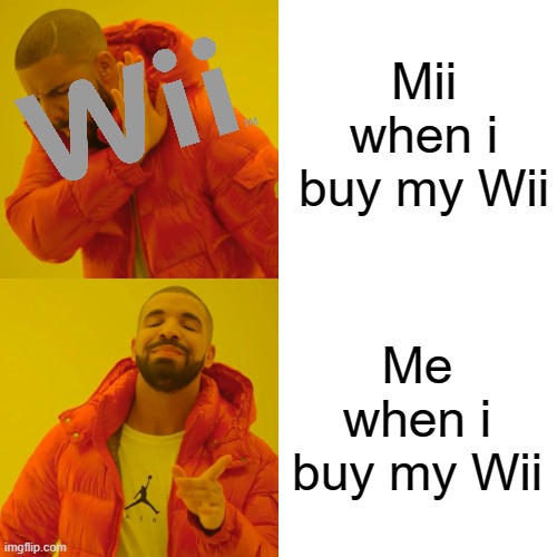 Drake Hotline Bling Meme | Mii when i buy my Wii Me when i buy my Wii | image tagged in memes,drake hotline bling | made w/ Imgflip meme maker
