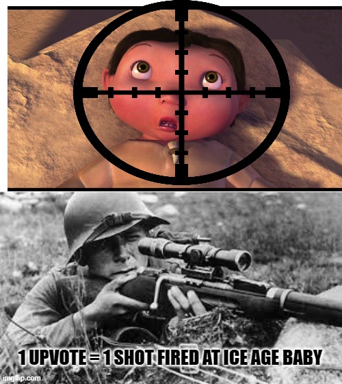 ww2 sniper | 1 UPVOTE = 1 SHOT FIRED AT ICE AGE BABY | image tagged in ww2 sniper | made w/ Imgflip meme maker