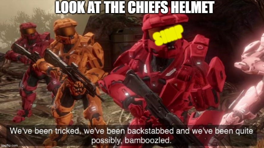 We have ben bamboozled halo | LOOK AT THE CHIEFS HELMET; SIMP | image tagged in we have ben bamboozled halo | made w/ Imgflip meme maker
