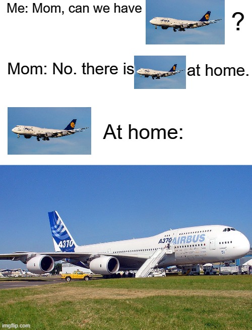 ? Me: Mom, can we have; Mom: No. there is; at home. At home: | image tagged in memes,aviation,mom can we have | made w/ Imgflip meme maker