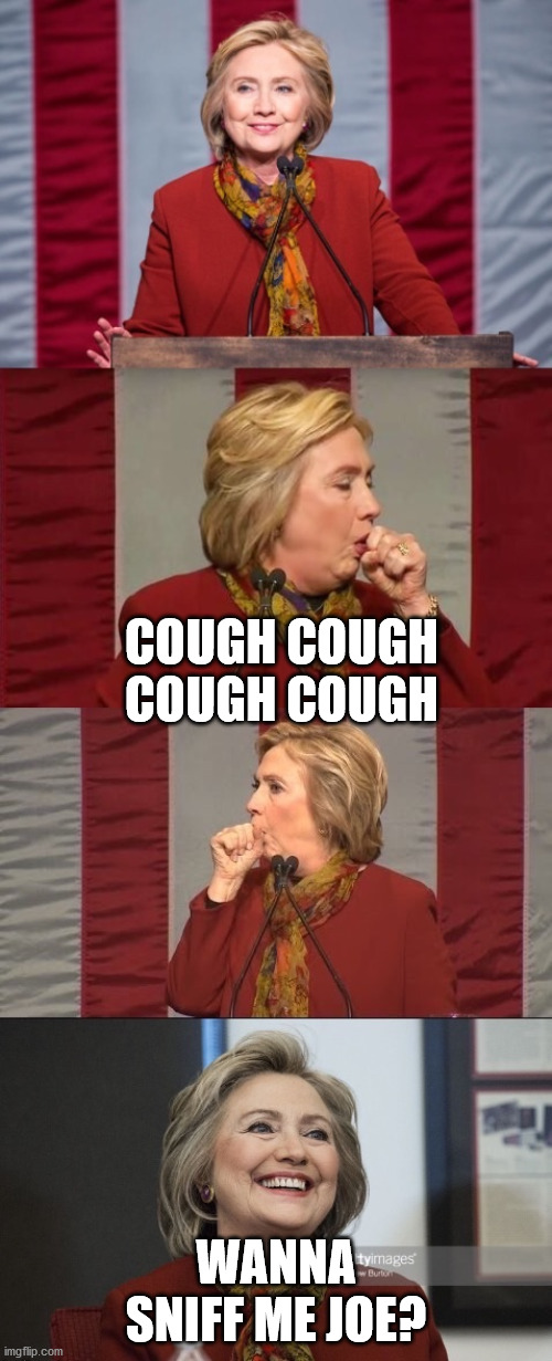 Hillary coughing | COUGH COUGH COUGH COUGH; WANNA SNIFF ME JOE? | image tagged in hillary coughing | made w/ Imgflip meme maker