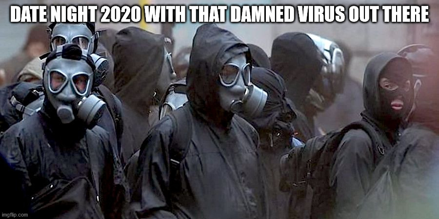 Gas mask protestors | DATE NIGHT 2020 WITH THAT DAMNED VIRUS OUT THERE | image tagged in gas mask protestors | made w/ Imgflip meme maker