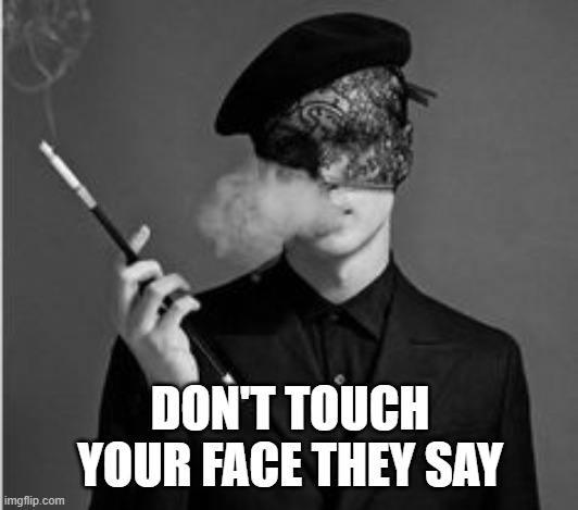 DON'T TOUCH YOUR FACE THEY SAY | image tagged in corona virus,cigarette holder | made w/ Imgflip meme maker