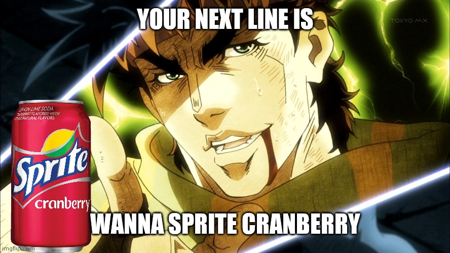 Jojo Meme | YOUR NEXT LINE IS; WANNA SPRITE CRANBERRY | image tagged in jojo meme | made w/ Imgflip meme maker