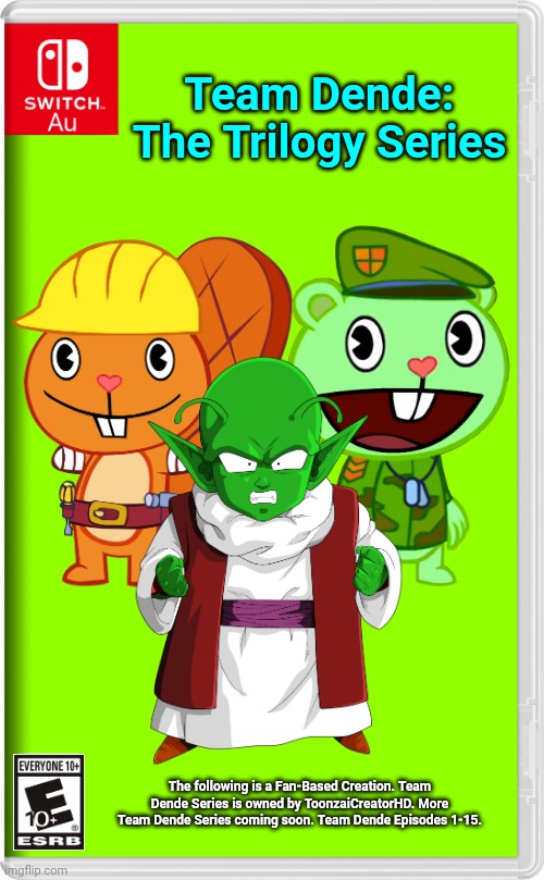 Team Dende Trilogy Series 1-15 (HTF Crossover Game) | Team Dende: The Trilogy Series; The following is a Fan-Based Creation. Team Dende Series is owned by ToonzaiCreatorHD. More Team Dende Series coming soon. Team Dende Episodes 1-15. | image tagged in switch au template,dende,team dende,happy tree friends,dragon ball z,nintendo switch | made w/ Imgflip meme maker