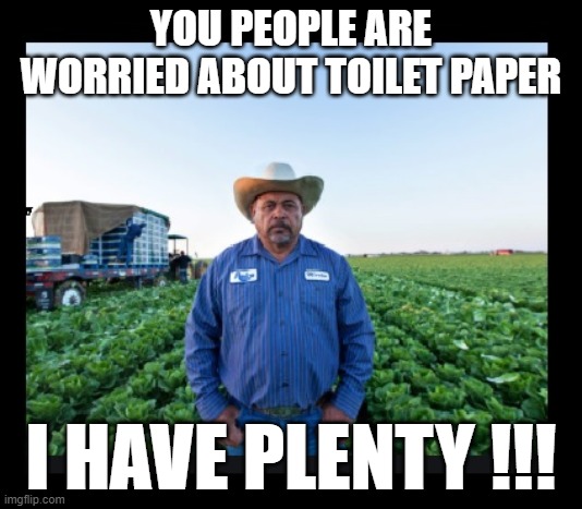 Don't squeeze the 'Charmin' | YOU PEOPLE ARE WORRIED ABOUT TOILET PAPER; I HAVE PLENTY !!! | image tagged in toilet paper | made w/ Imgflip meme maker