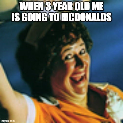 Breakfast in Excitement | WHEN 3 YEAR OLD ME IS GOING TO MCDONALDS | image tagged in breakfast in excitement | made w/ Imgflip meme maker