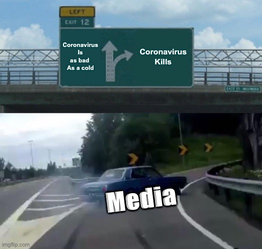 Left Exit 12 Off Ramp | Coronavirus
Is as bad 
As a cold; Coronavirus
Kills; Media | image tagged in memes,left exit 12 off ramp | made w/ Imgflip meme maker