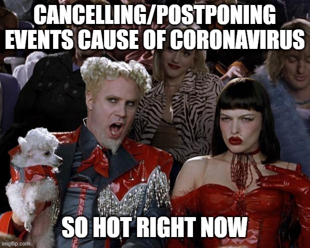 Cancel It! | CANCELLING/POSTPONING EVENTS CAUSE OF CORONAVIRUS; SO HOT RIGHT NOW | image tagged in memes,mugatu so hot right now | made w/ Imgflip meme maker
