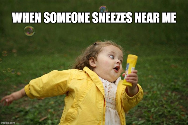 Running Kid |  WHEN SOMEONE SNEEZES NEAR ME | image tagged in running kid | made w/ Imgflip meme maker
