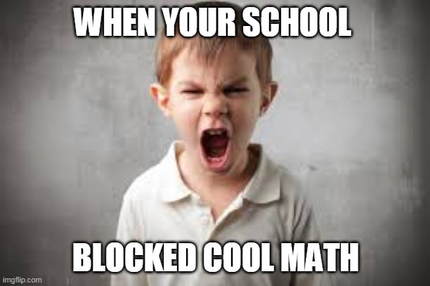 WHEN YOUR SCHOOL; BLOCKED COOL MATH | image tagged in i farted | made w/ Imgflip meme maker