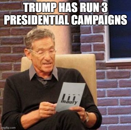 That's a lie  | TRUMP HAS RUN 3 PRESIDENTIAL CAMPAIGNS | image tagged in that's a lie | made w/ Imgflip meme maker