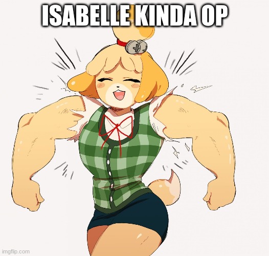 Buff isabelle | ISABELLE KINDA OP | image tagged in buff isabelle | made w/ Imgflip meme maker