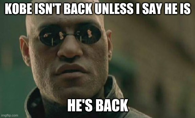 Matrix Morpheus | KOBE ISN'T BACK UNLESS I SAY HE IS; HE'S BACK | image tagged in memes,matrix morpheus | made w/ Imgflip meme maker