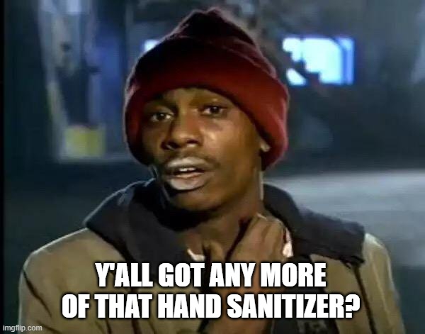Y'all Got Any More Of That Meme | Y'ALL GOT ANY MORE OF THAT HAND SANITIZER? | image tagged in memes,y'all got any more of that | made w/ Imgflip meme maker