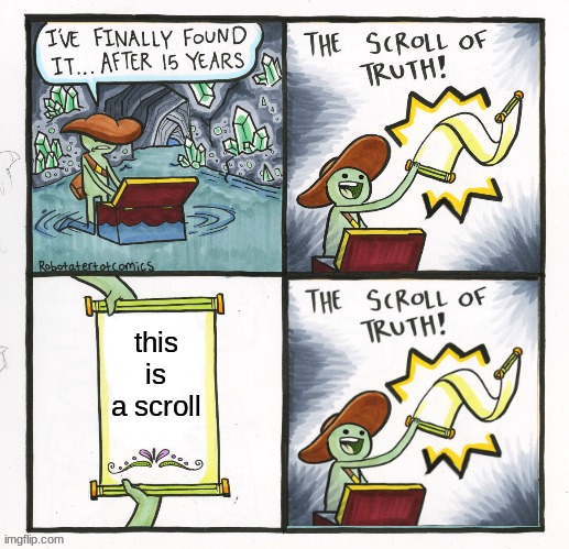 The Scroll Of Truth Meme | this is a scroll | image tagged in memes,the scroll of truth | made w/ Imgflip meme maker