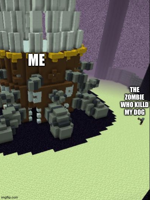 C'thun but Blocky | ME; THE ZOMBIE WHO KILLD MY DOG | image tagged in c'thun but blocky | made w/ Imgflip meme maker