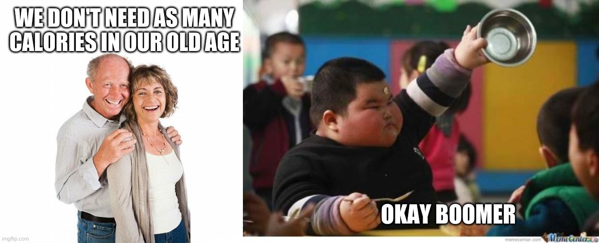WE DON'T NEED AS MANY CALORIES IN OUR OLD AGE; OKAY BOOMER | image tagged in fat kid lunch,scumbag baby boomers | made w/ Imgflip meme maker