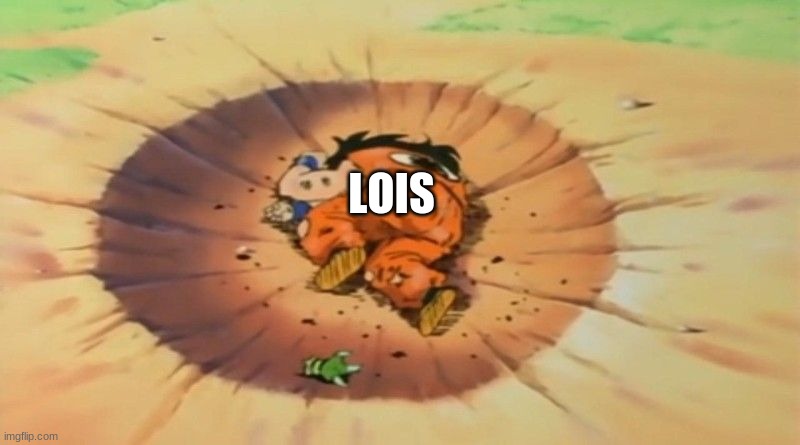 yamcha dead | LOIS | image tagged in yamcha dead | made w/ Imgflip meme maker