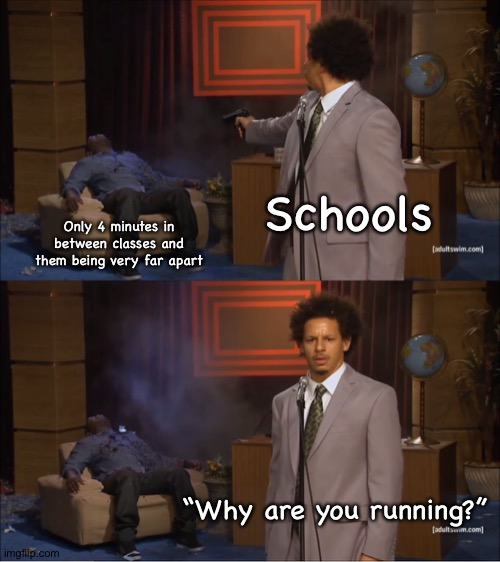 Who Killed Hannibal | Schools; Only 4 minutes in between classes and them being very far apart; “Why are you running?” | image tagged in memes,who killed hannibal | made w/ Imgflip meme maker