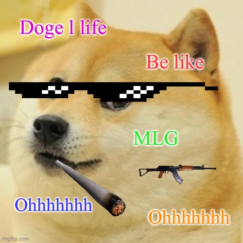 Doge Meme | Doge l life; Be like; MLG; Ohhhhhhh; Ohhhhhhh | image tagged in memes,doge | made w/ Imgflip meme maker