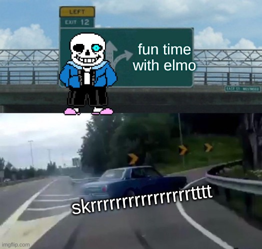 Left Exit 12 Off Ramp | fun time with elmo; skrrrrrrrrrrrrrrrrtttt | image tagged in memes,left exit 12 off ramp | made w/ Imgflip meme maker