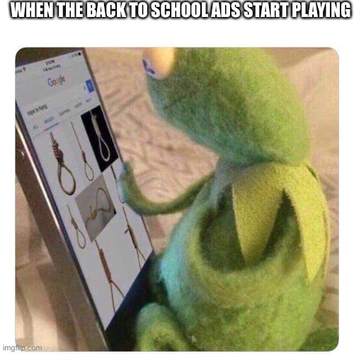 Noose | WHEN THE BACK TO SCHOOL ADS START PLAYING | image tagged in noose shopping,school,scumbag | made w/ Imgflip meme maker