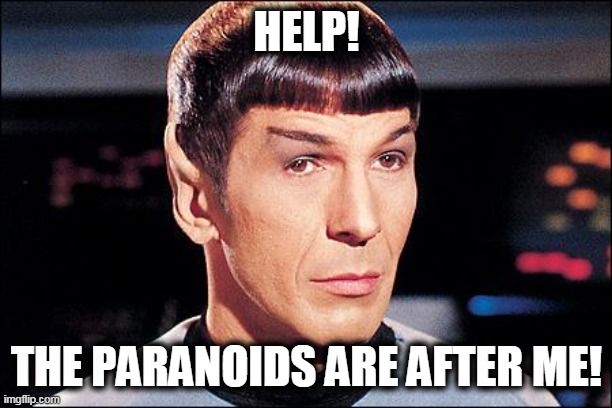 Condescending Spock | HELP! THE PARANOIDS ARE AFTER ME! | image tagged in condescending spock | made w/ Imgflip meme maker