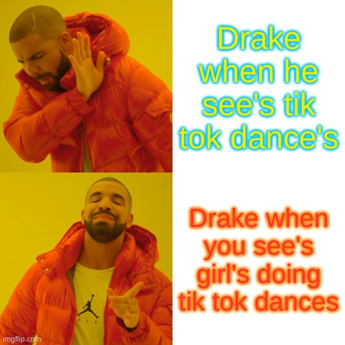 Drake Hotline Bling Meme | Drake when he see's tik tok dance's; Drake when you see's girl's doing tik tok dances | image tagged in memes,drake hotline bling | made w/ Imgflip meme maker