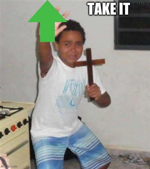 Scared Kid | TAKE IT | image tagged in scared kid | made w/ Imgflip meme maker