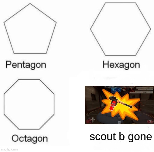 TF2 | scout b gone | image tagged in memes,pentagon hexagon octagon | made w/ Imgflip meme maker