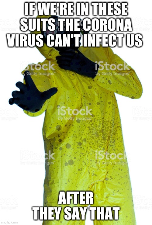 Corona virus | IF WE'RE IN THESE SUITS THE CORONA VIRUS CAN'T INFECT US; AFTER THEY SAY THAT | image tagged in coronavirus | made w/ Imgflip meme maker