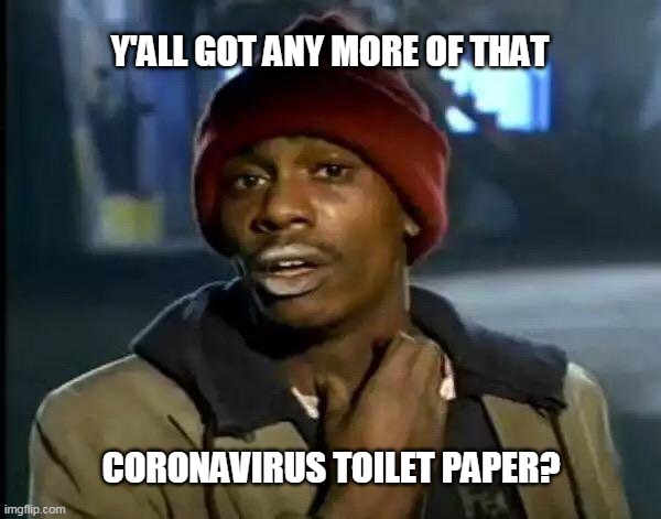 Y'all Got Any More Of That Meme | Y'ALL GOT ANY MORE OF THAT; CORONAVIRUS TOILET PAPER? | image tagged in memes,y'all got any more of that | made w/ Imgflip meme maker