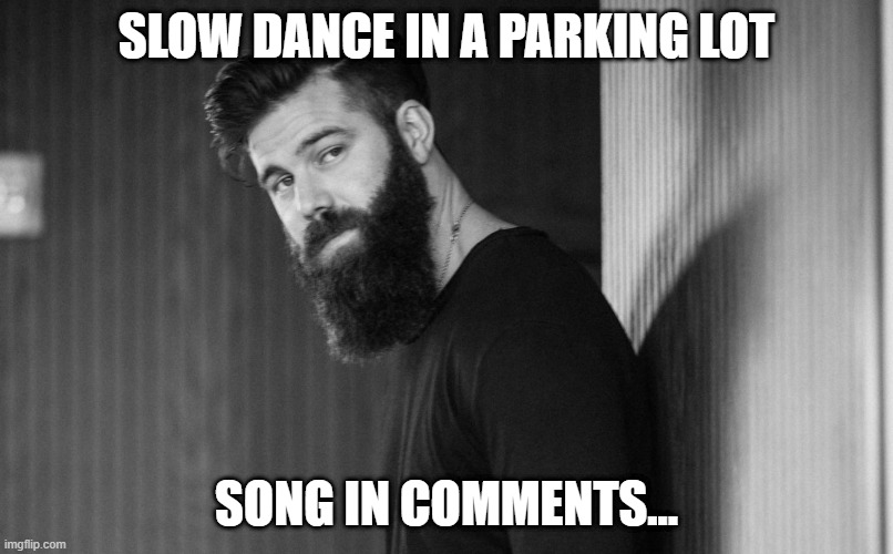 SLOW DANCE IN A PARKING LOT; SONG IN COMMENTS... | made w/ Imgflip meme maker