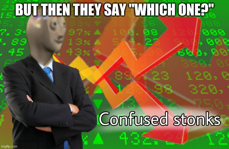 Confused Stonks | BUT THEN THEY SAY "WHICH ONE?" | image tagged in confused stonks | made w/ Imgflip meme maker