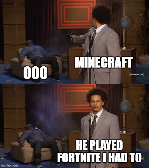 Who Killed Hannibal | MINECRAFT; OOO; HE PLAYED FORTNITE I HAD TO | image tagged in memes,who killed hannibal | made w/ Imgflip meme maker
