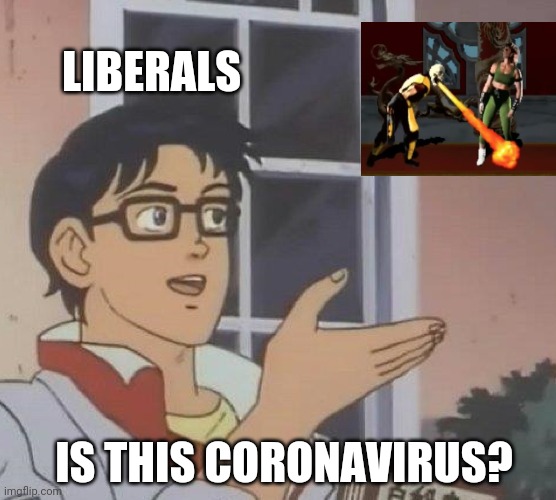Is This A Pigeon | LIBERALS; IS THIS CORONAVIRUS? | image tagged in memes,is this a pigeon | made w/ Imgflip meme maker