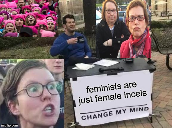 Change My Mind Meme | feminists are just female incels | image tagged in memes,change my mind | made w/ Imgflip meme maker