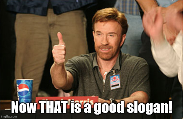 Chuck Norris Approves Meme | Now THAT is a good slogan! | image tagged in memes,chuck norris approves,chuck norris | made w/ Imgflip meme maker