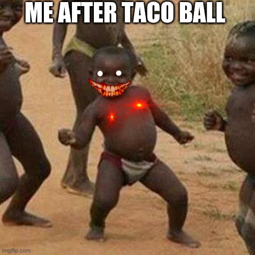 Third World Success Kid | ME AFTER TACO BALL | image tagged in memes,third world success kid | made w/ Imgflip meme maker