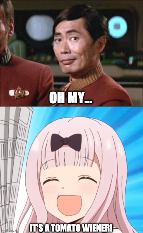 OH MY... IT'S A TOMATO WIENER! | image tagged in sulu oh my,ishigami patente | made w/ Imgflip meme maker