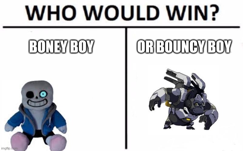 Who Would Win? | BONEY BOY; OR BOUNCY BOY | image tagged in memes,who would win | made w/ Imgflip meme maker