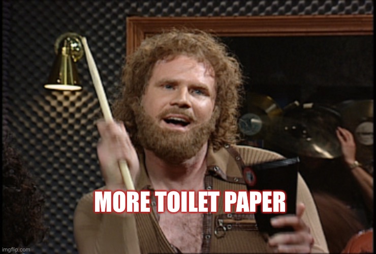 More Toilet Paper | MORE TOILET PAPER | image tagged in covid19,coronavirus,quarantine,toiletpaper,more cowbell,will ferrell | made w/ Imgflip meme maker
