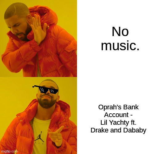 Drake Hotline Bling Meme | No music. Oprah's Bank Account - Lil Yachty ft. Drake and Dababy | image tagged in memes,drake hotline bling | made w/ Imgflip meme maker