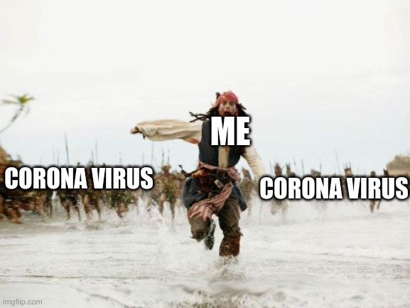 Jack Sparrow Being Chased | ME; CORONA VIRUS; CORONA VIRUS | image tagged in memes,jack sparrow being chased | made w/ Imgflip meme maker