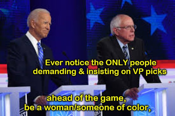 Ever notice the ONLY people demanding & insisting on VP picks; ahead of the game, 
be a woman/someone of color, | made w/ Imgflip meme maker