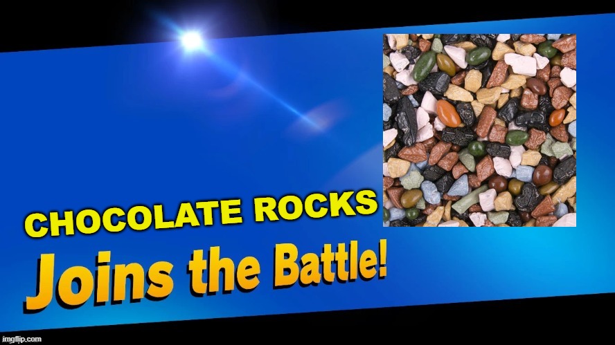 Blank Joins the battle | CHOCOLATE ROCKS | image tagged in blank joins the battle | made w/ Imgflip meme maker