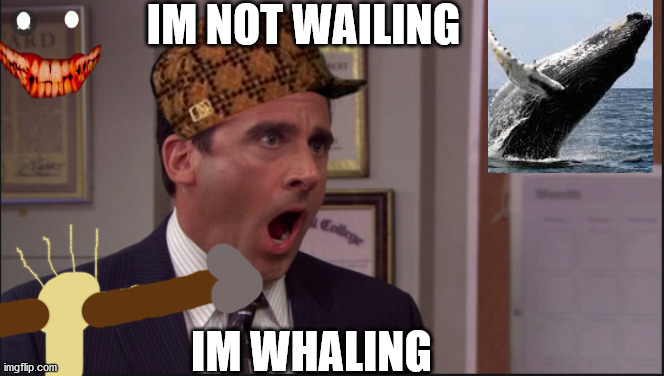 IM NOT WAILING; IM WHALING | image tagged in funny memes | made w/ Imgflip meme maker