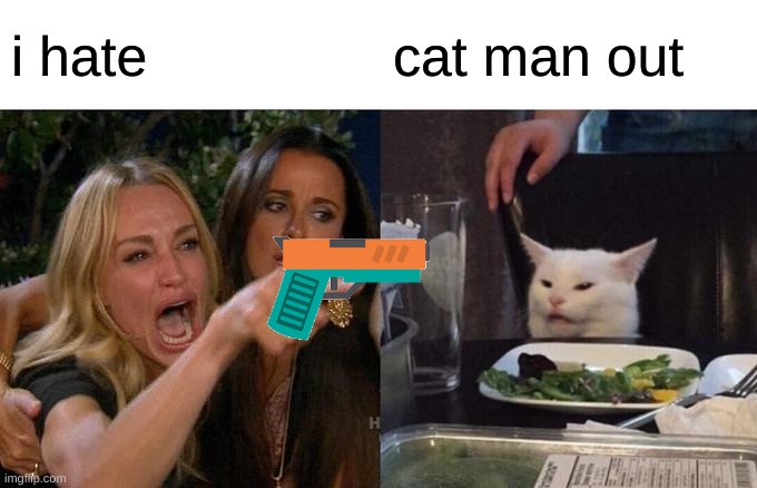 Woman Yelling At Cat | i hate; cat man out | image tagged in memes,woman yelling at cat | made w/ Imgflip meme maker