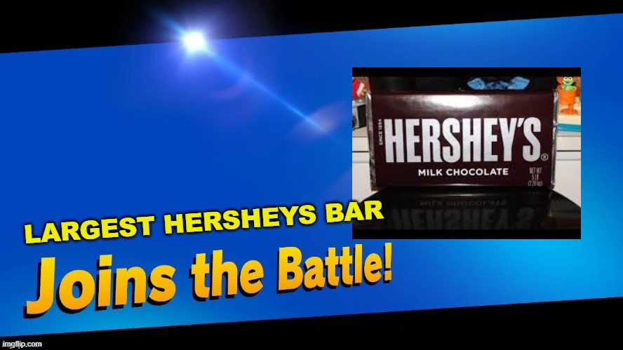 Blank Joins the battle | LARGEST HERSHEYS BAR | image tagged in blank joins the battle | made w/ Imgflip meme maker